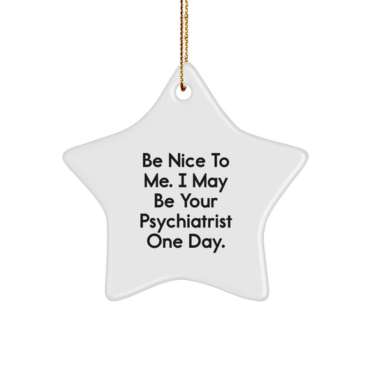 Funny Psychiatrist Gifts - Be Nice To Me. I May Be Your Psychiatrist One Day. - Star Ornament for Christmas - Image 1