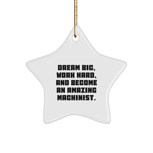 Machinist Star Ornament Gifts from Friends and Family for Christmas, Dream Big, Work Hard, And Become An Amazing Machinist., Inspirational Star Shaped Decor - Image 1