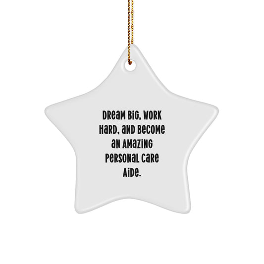 Personal Care Aide Star Ornament, 'Dream Big, Work Hard, And Become An Amazing Personal Care Aide.' Gifts from Friends, Family, Coworkers, and Men to Women, Personal Care Aide, Christmas Unique Gifts - Image 1