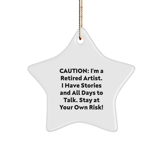 Funny Artist Gifts, Unique Christmas Star Ornament, Perfect Men Gifts from Artist, 'Caution: I'm A Retired Artist. I Have Stories And All Days To Talk. Stay At Your Own Risk!' - Image 1