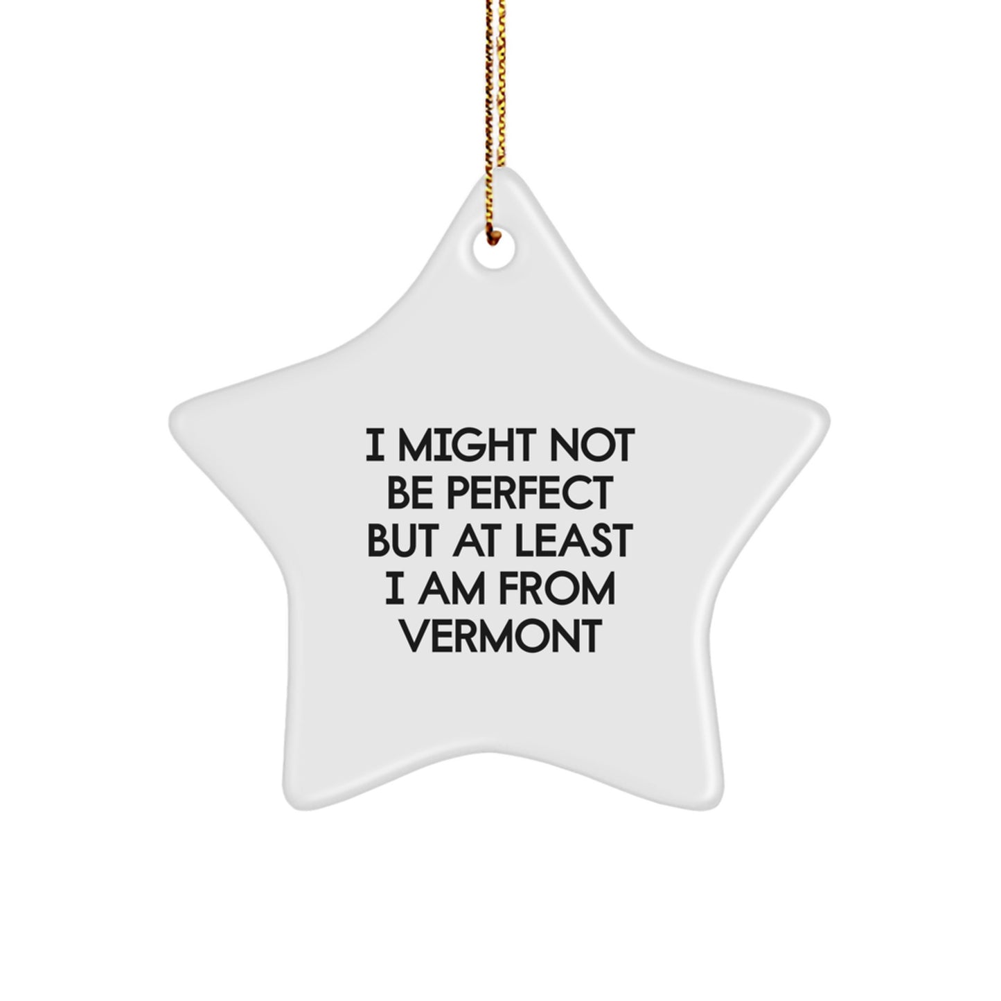 Vermont Star Ornament, I Might Not Be Perfect But At Least I Am From Vermont, Funny Gifts from Friends and Family for Christmas - Image 1