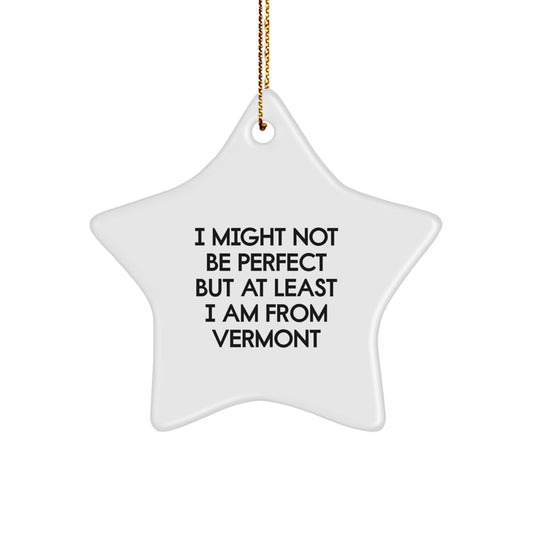 Vermont Star Ornament, I Might Not Be Perfect But At Least I Am From Vermont, Funny Gifts from Friends and Family for Christmas - Image 1