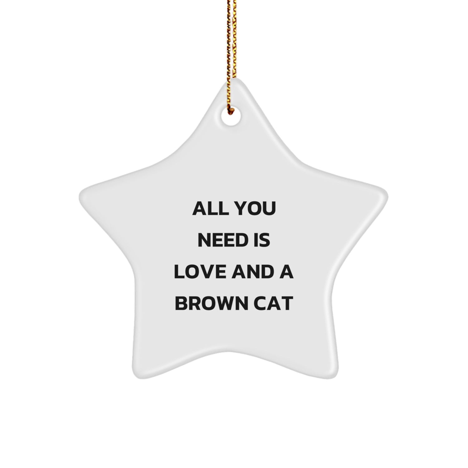 Funny Brown Cat Gifts for Christmas - Star Ornament with 'All You Need Is Love And A Brown Cat' Quote - Gifts from Friends and Family - Image 1