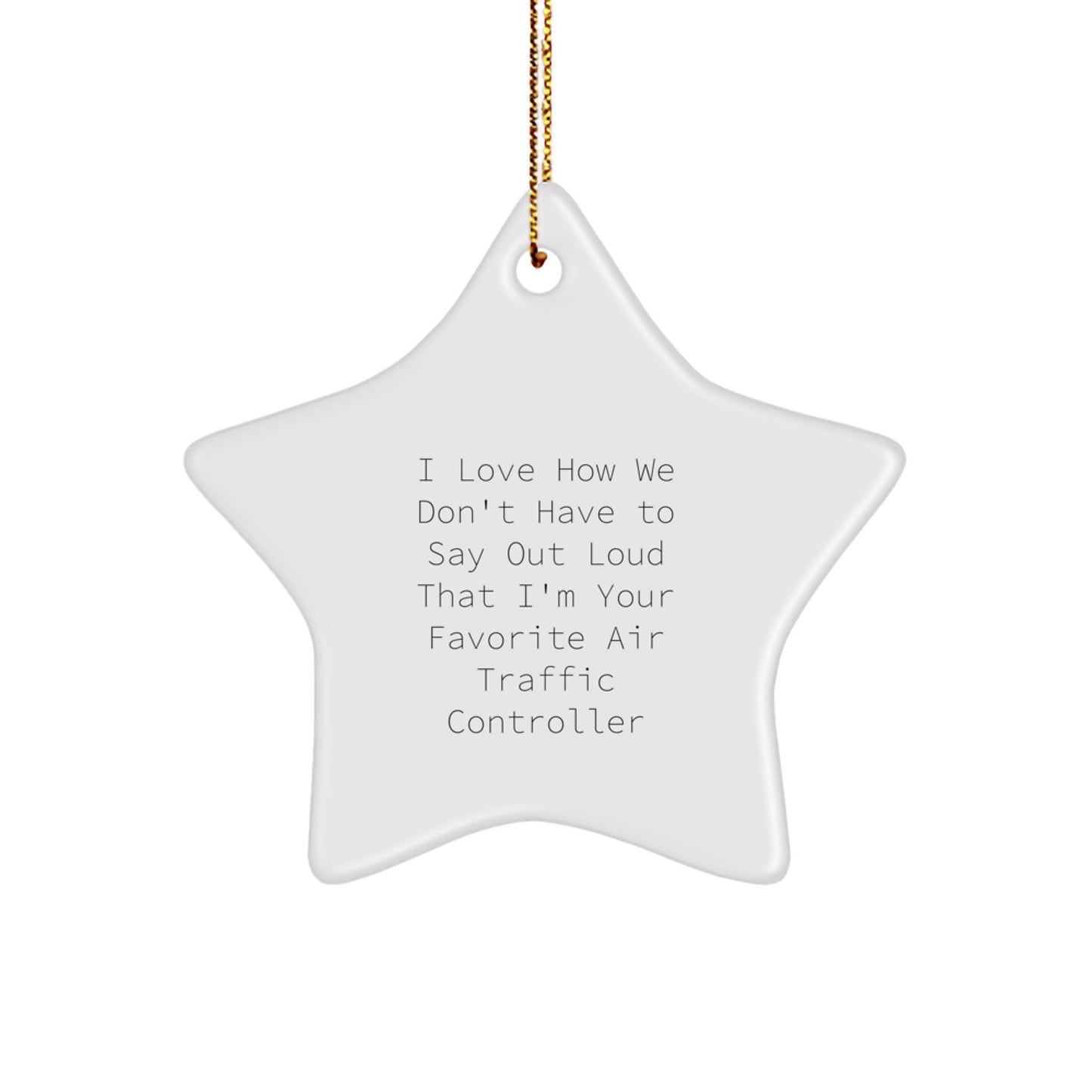 Funny Air Traffic Controller Gifts from Friends to Air Traffic Controllers on Christmas - I Love How We Don't Have To Say Out Loud That I'm Your Favorite Air Traffic Controller Star Ornament - Image 1