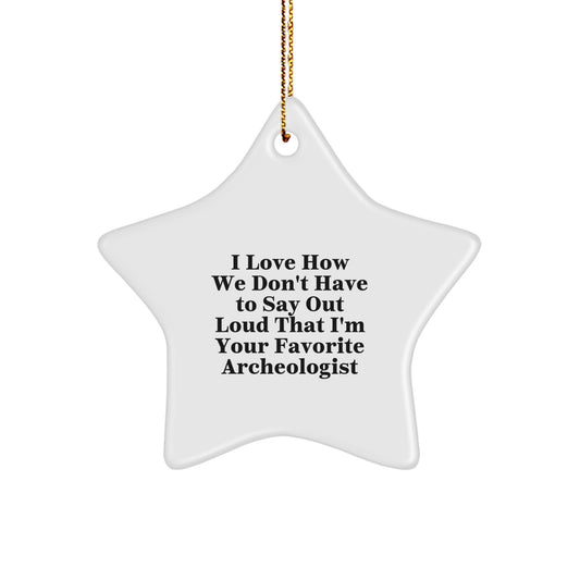 Funny Archeologist Gifts for Star-Loving Friends from the Archeologist - I Love How We Don't Have To Say Out Loud That I'm Your Favorite Archeologist, White Star Ornament for Christmas - Image 1