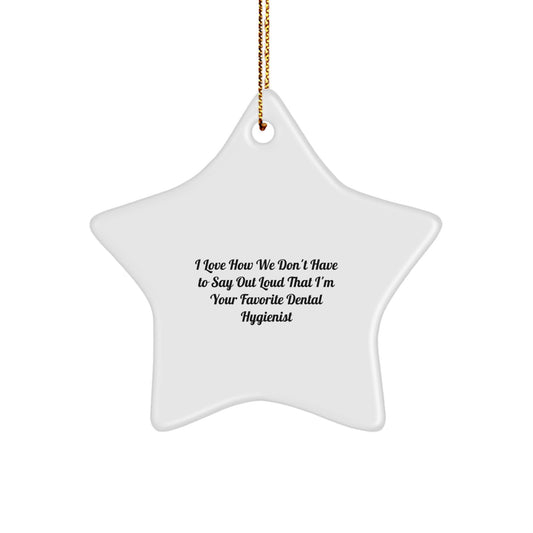 Funny Dental Hygienist Gifts from Colleagues, Gifts for Favorite Dental Hygienist, Christmas Star Ornament, I 'Love How We Don't Have To Say Out Loud That I'm Your Favorite Dental Hygienist' Star - Image 1