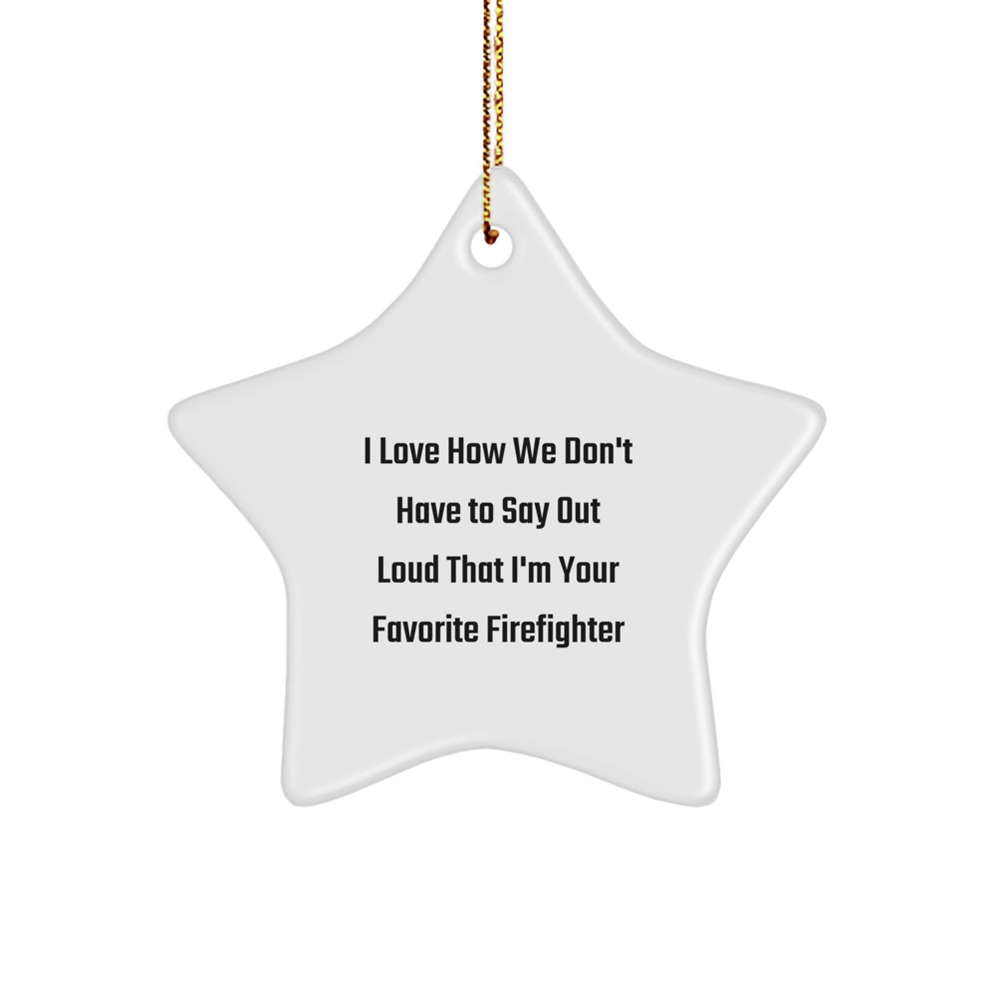 Funny Firefighter Gifts for Men from Friends - Star Ornament, I Love How We Don't Have To Say Out Loud That I'm Your Favorite Firefighter, Christmas Unique - Image 1