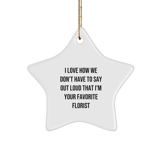 Funny Florist Gifts from Family to Friends, 'I Love How We Don't Have To Say Out Loud That I'm Your Favorite Florist' Star Ornament, Christmas Unique Gifts - Image 1