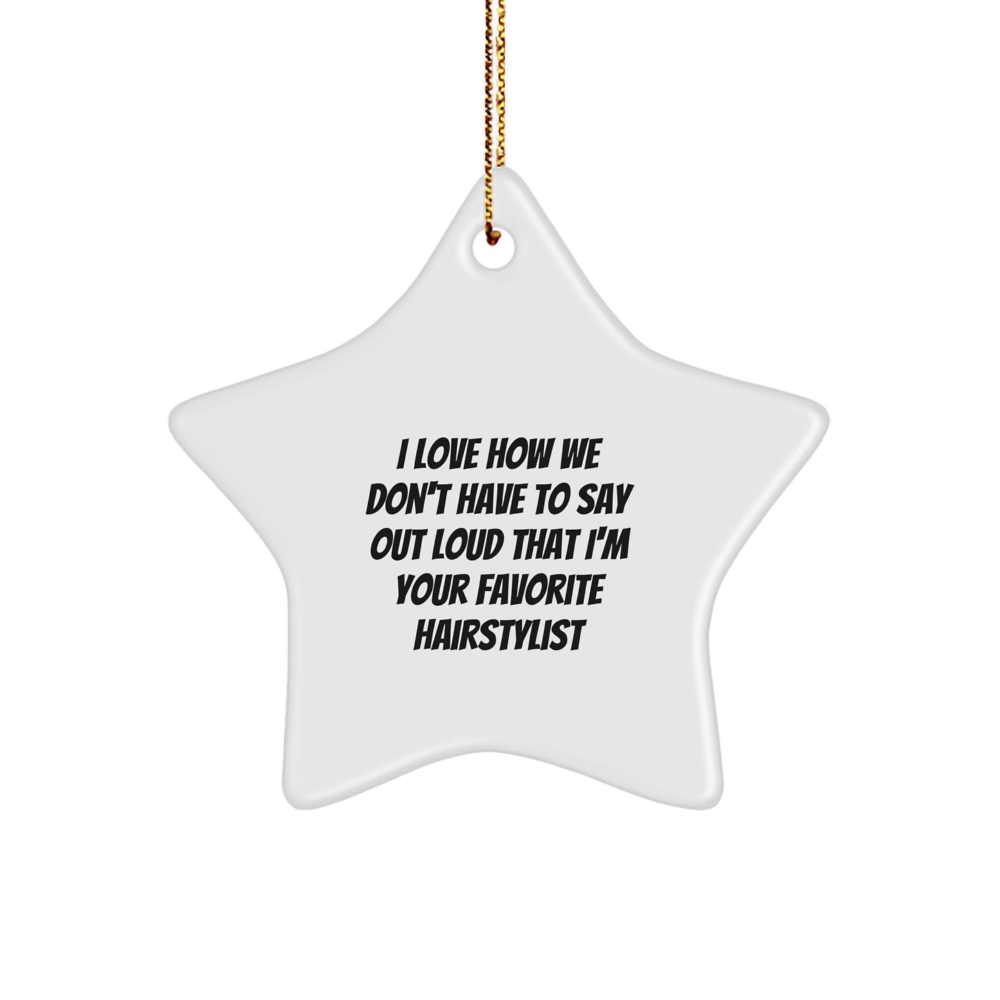 Funny Hairstylist Gifts from Friends for Christmas Star Ornament, I Love How We Don't Have To Say Out Loud That I'm Your Favorite Hairstylist - Image 1