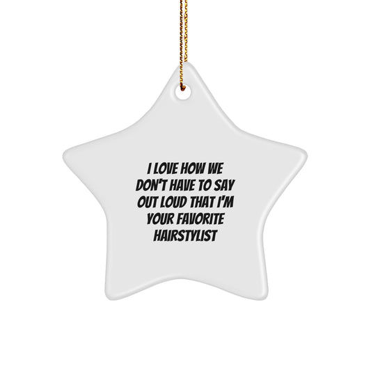 Funny Hairstylist Gifts from Friends for Christmas Star Ornament, I Love How We Don't Have To Say Out Loud That I'm Your Favorite Hairstylist - Image 1