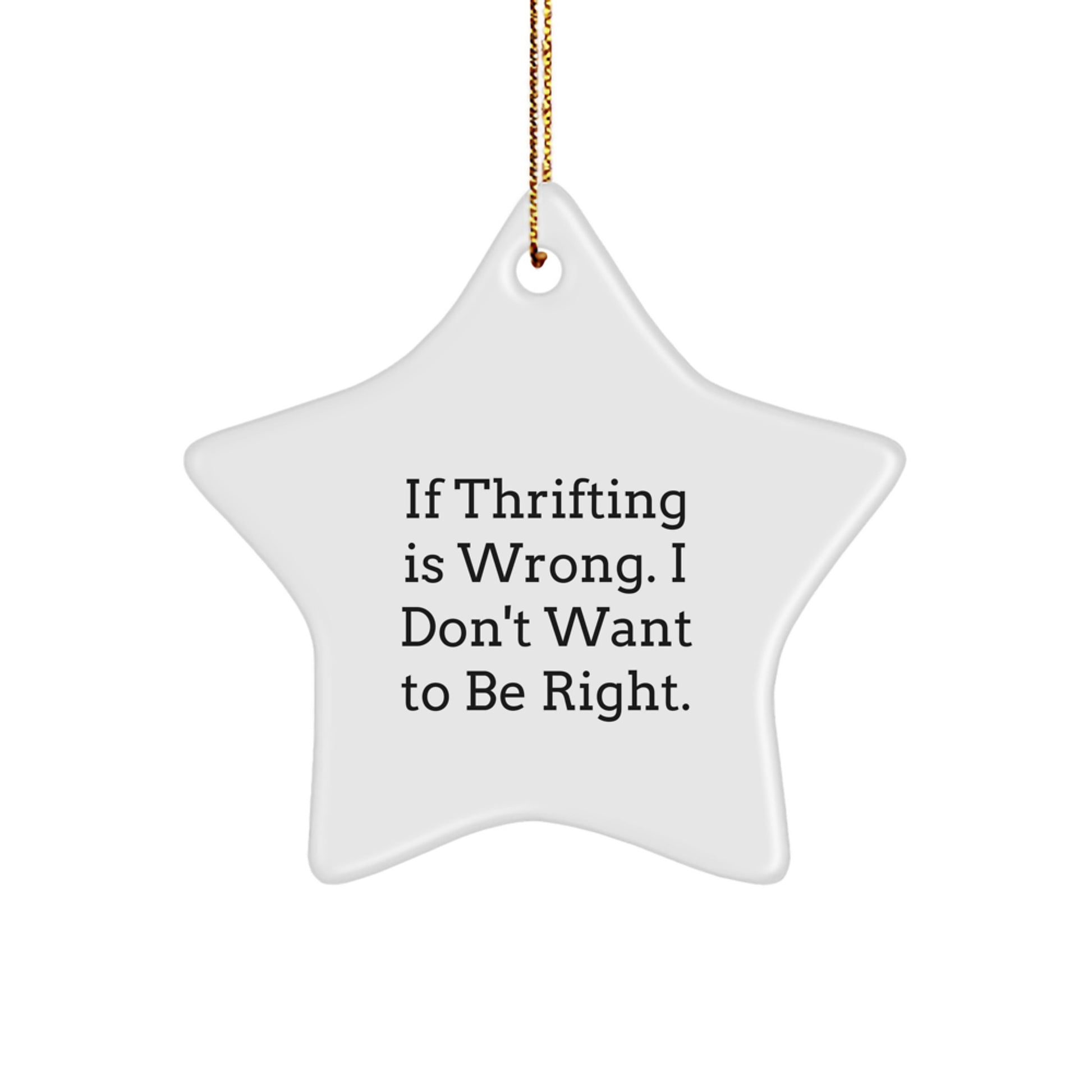 Thrifting Fun Gifts from Friends for Thrifting Lovers, If Thrifting Is Wrong. I Don't Want To Be Right. Star Ornament, White, Christmas Unique Gifts - Image 1