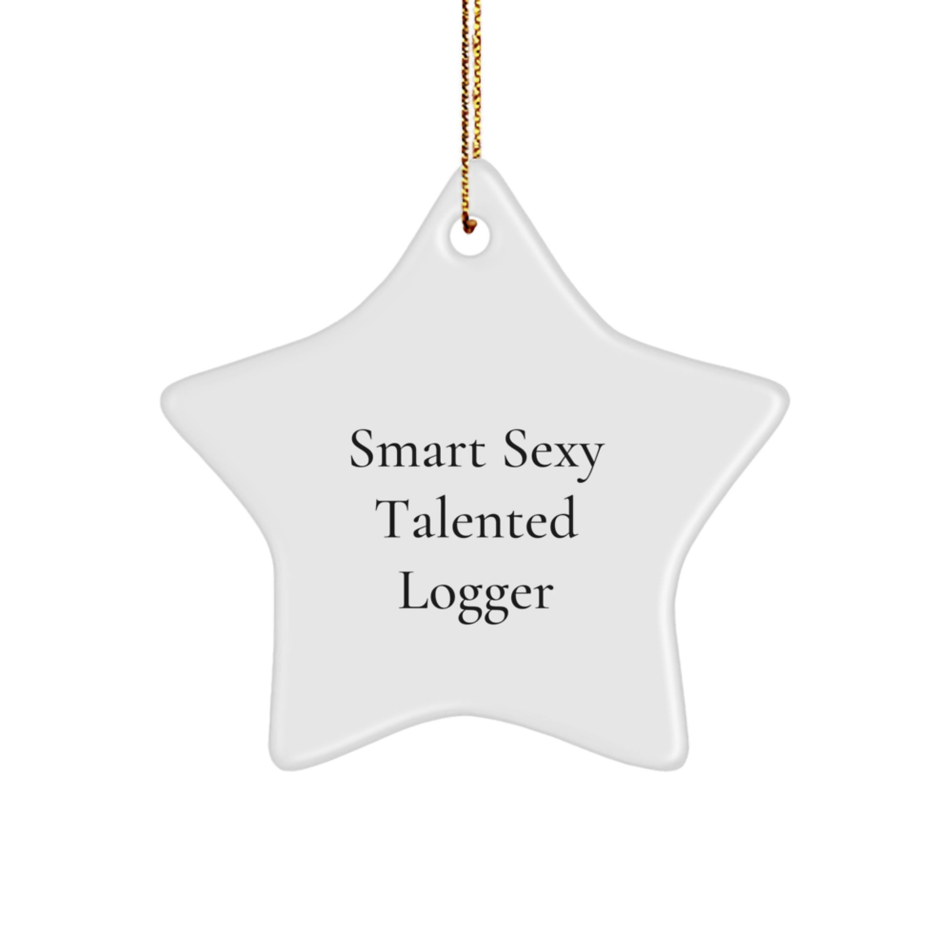 Funny Logger Star Ornament, 'Smart Sexy Talented Logger' Quote, White Star Shaped, Gifts from Friends to Logger, Perfect Christmas Decorations - Image 1