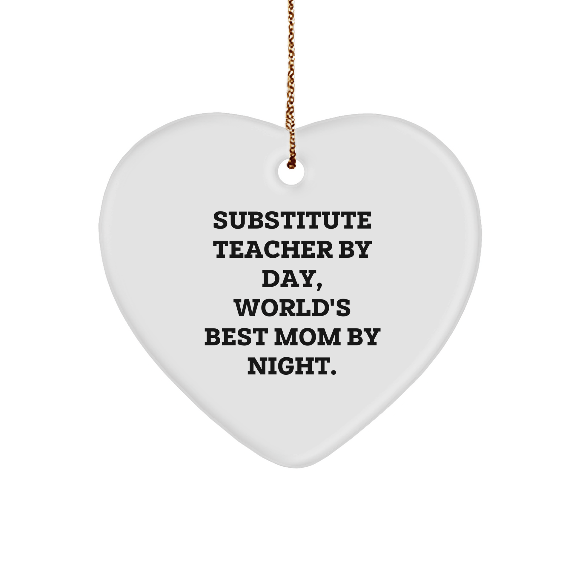 Substitute Teacher Gifts from Family - Heart Ornament for Christmas with Funny Quote, 'Substitute Teacher By Day, World's Best Mom By Night.' - Victory Thru Vision 