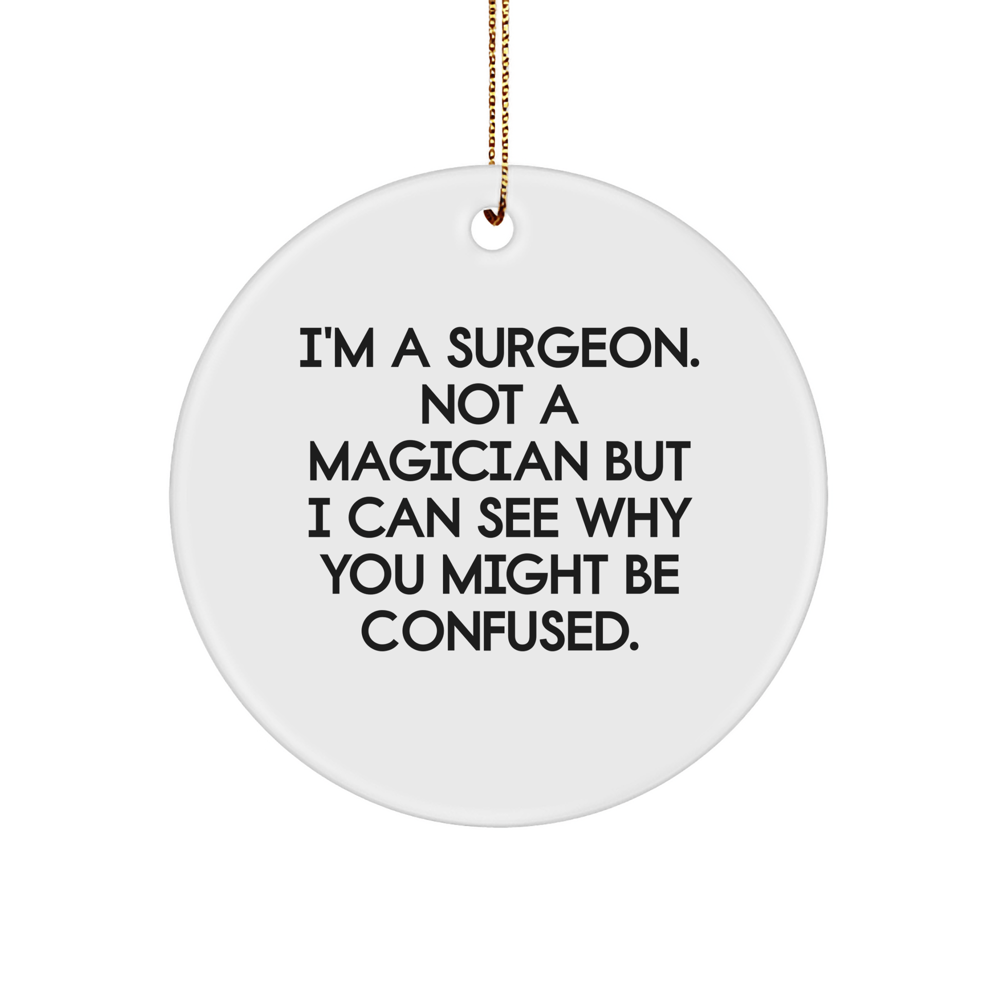 Surgeon Gifts from Friends - Funny Circle Ornament, 'I'm A Surgeon. Not A Magician... - Victory Thru Vision