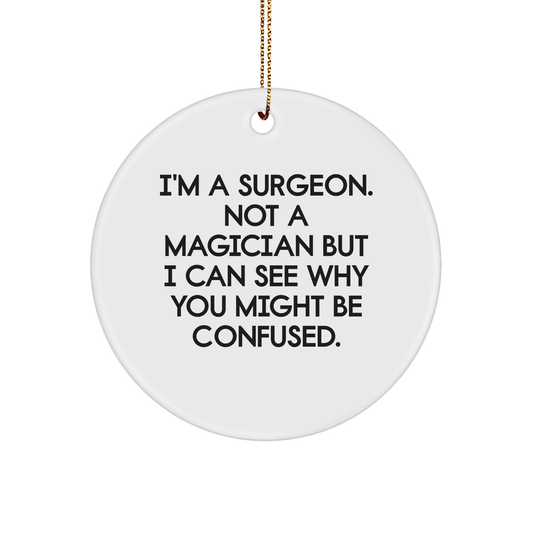 Surgeon Gifts from Friends - Funny Circle Ornament, 'I'm A Surgeon. Not A Magician... - Victory Thru Vision