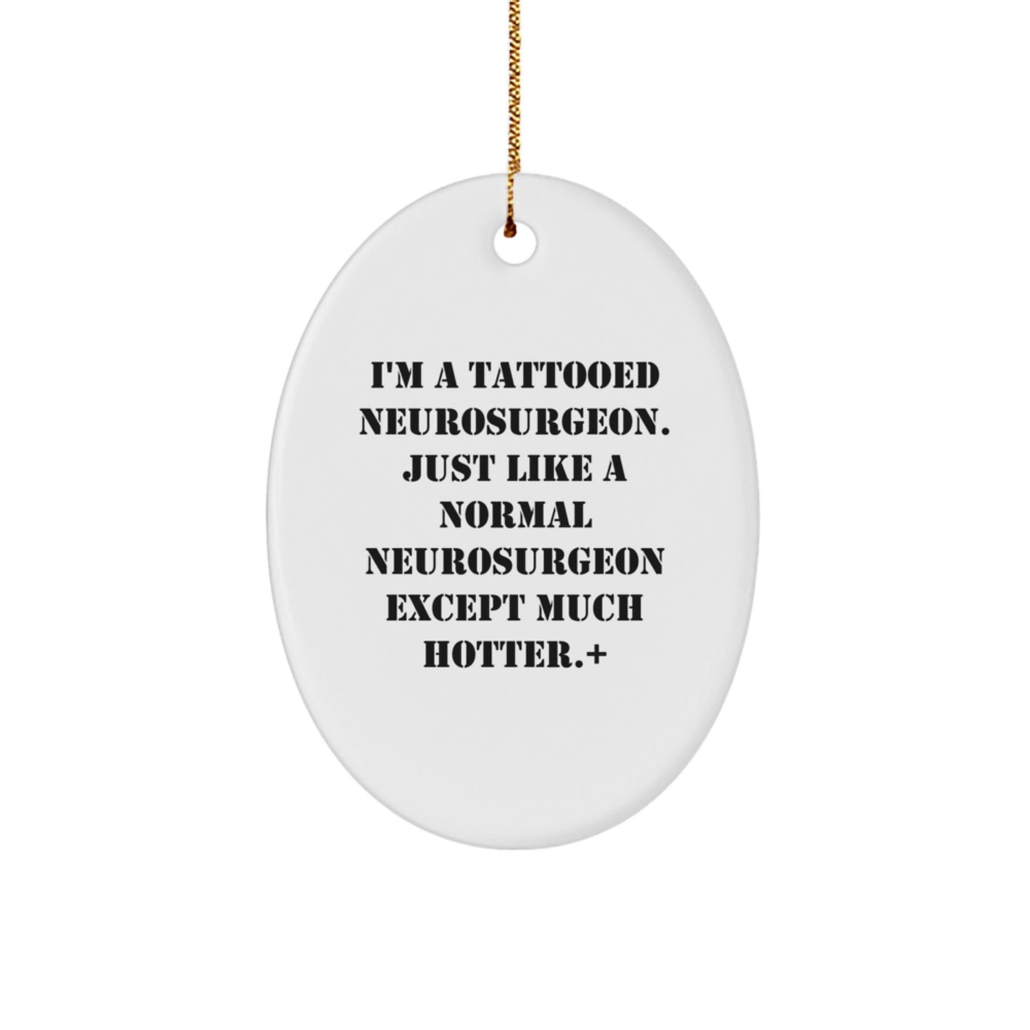 Tattooed Neurosurgeon Oval Ornament, Funny Gift for Men or Women, White, 3.25'' Tall, 'I'm A Tattooed Neurosurgeon' Quote, Christmas Unique Gifts from Friends or Family - Victory Thru Vision