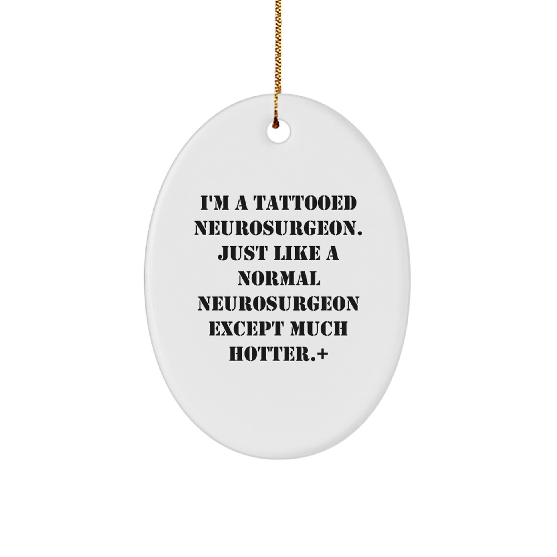 Tattooed Neurosurgeon Oval Ornament, Funny Gift for Men or Women, White, 3.25'' Tall, 'I'm A Tattooed Neurosurgeon' Quote, Christmas Unique Gifts from Friends or Family - Victory Thru Vision