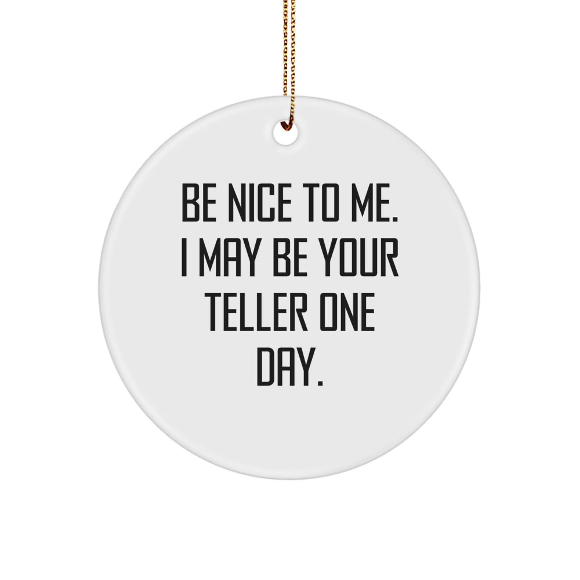Teller Gifts from Friends, Family, or Coworkers - 'Be Nice To Me. I May Be Your Teller One Day.' Circle Ornament for Christmas - Victory Thru Vision