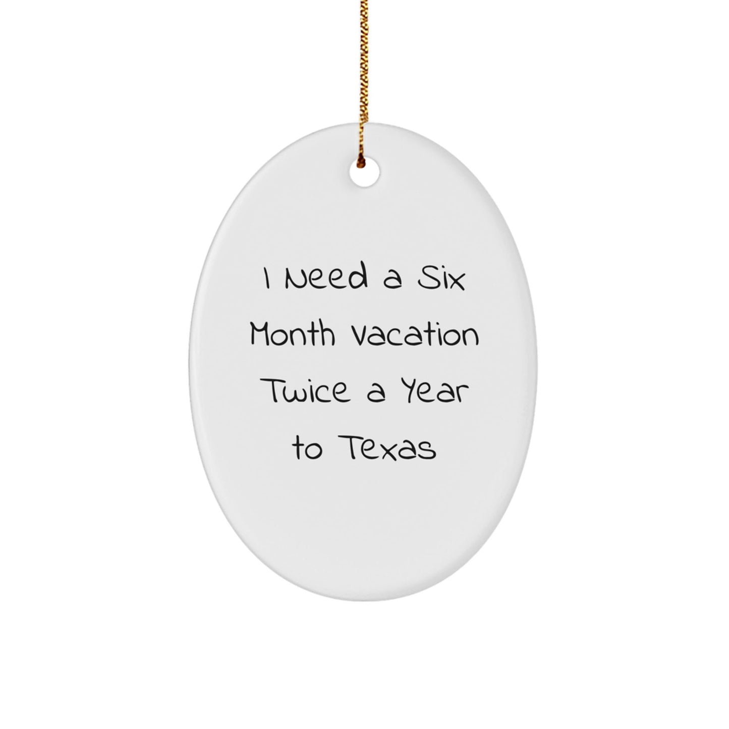 Texas Gifts for Men and Women - 'I Need A Six Month Vacation Twice A Year To Texas' Oval Ornament, Gifts from Family, Friends, and Coworkers, Unique Christmas Unique Gift for Texas Enthusiasts - Victory Thru Vision