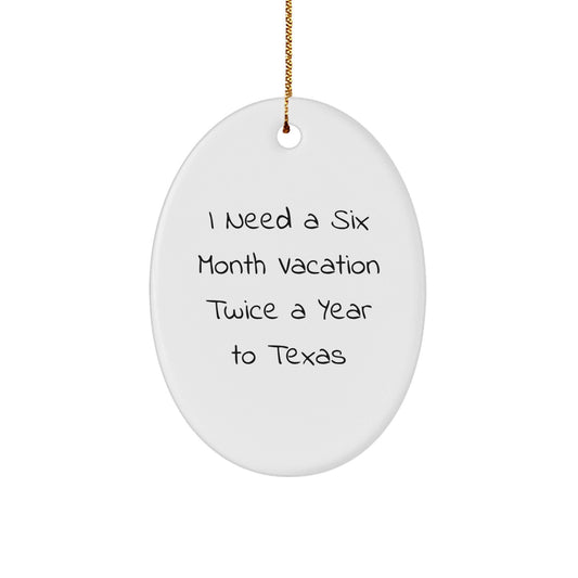 Texas Gifts for Men and Women - 'I Need A Six Month Vacation Twice A Year To Texas' Oval Ornament, Gifts from Family, Friends, and Coworkers, Unique Christmas Unique Gift for Texas Enthusiasts - Victory Thru Vision