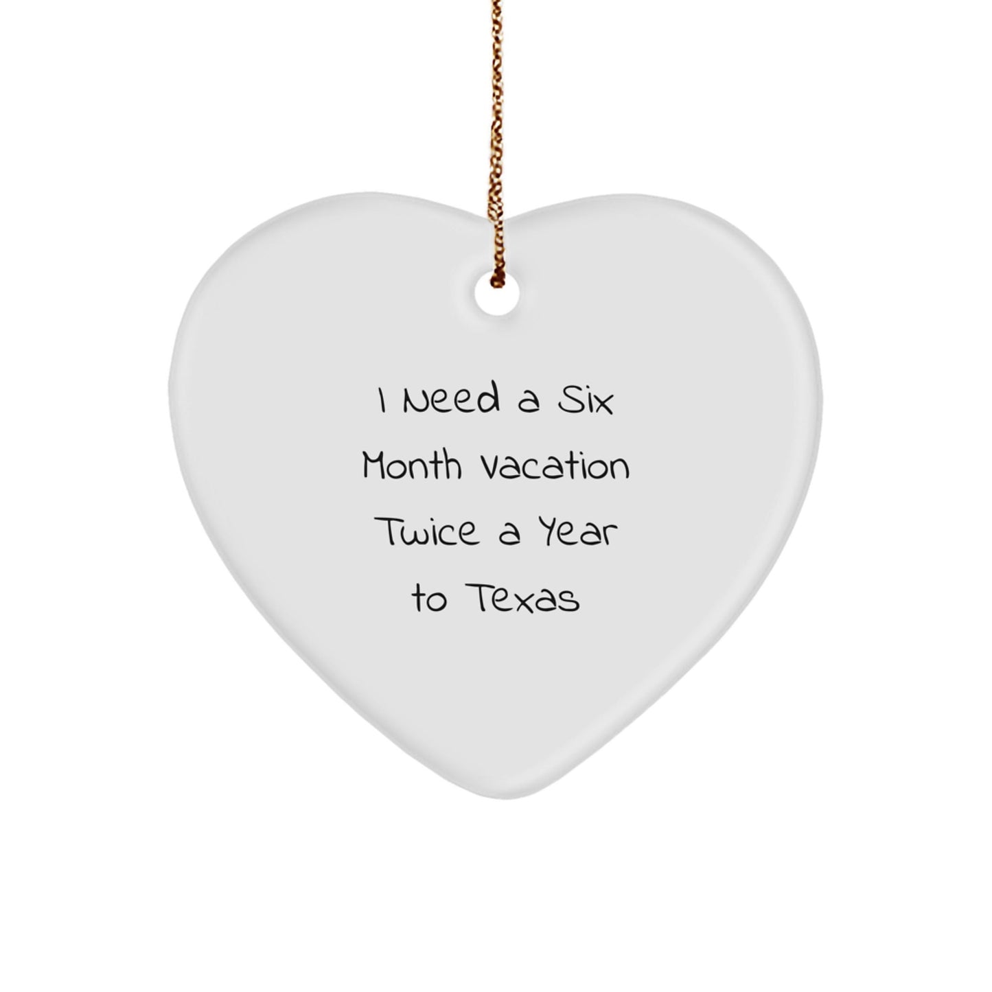 Texas Heart Ornament Gifts for Men 'I Need A Six Month Vacation Twice A Year To Texas' Funny Quote Christmas - Victory Thru Vision