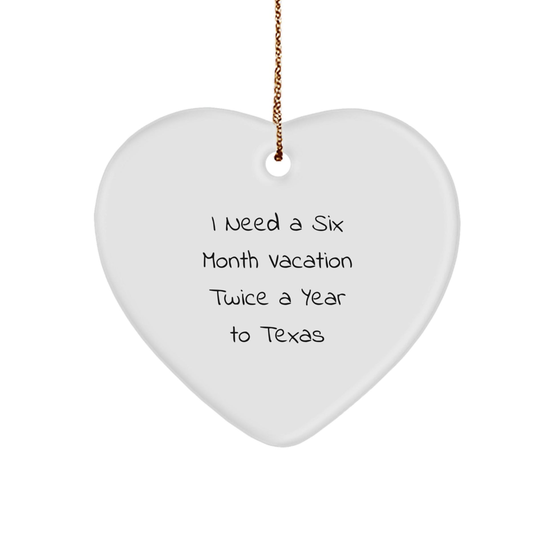 Texas Heart Ornament Gifts for Men 'I Need A Six Month Vacation Twice A Year To Texas' Funny Quote Christmas - Victory Thru Vision