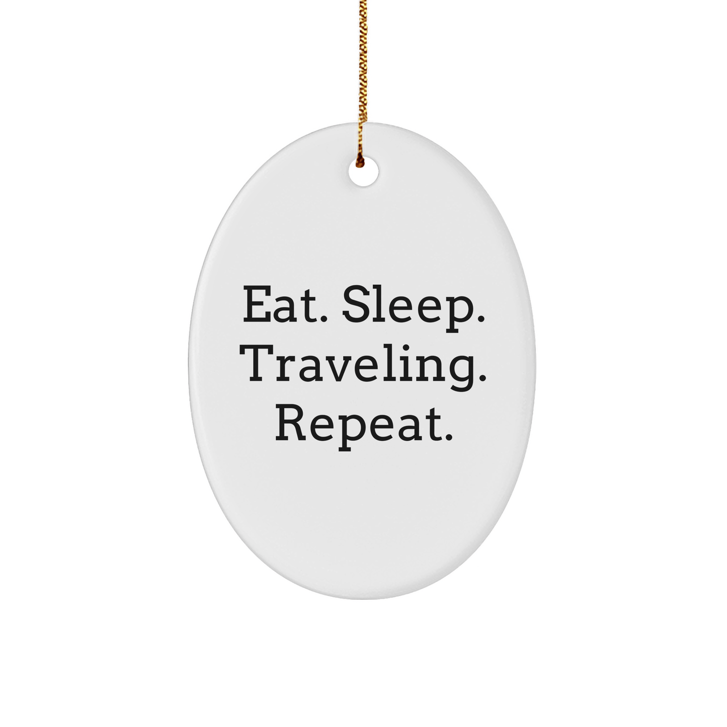 Traveling Gifts from Friends - Eat. Sleep. Traveling. Repeat. Oval Ornament for Men, Women, Coworkers, Family - Christmas Unique Gifts - Victory Thru Vision