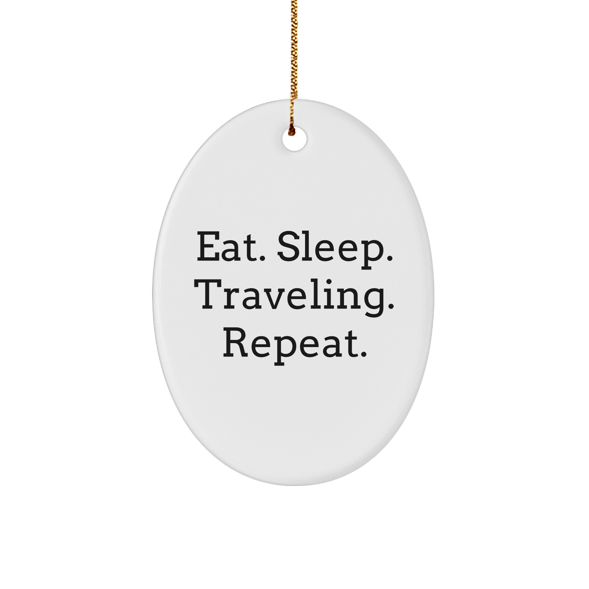 Traveling Gifts from Friends - Eat. Sleep. Traveling. Repeat. Oval Ornament for Men, Women, Coworkers, Family - Christmas Unique Gifts - Victory Thru Vision