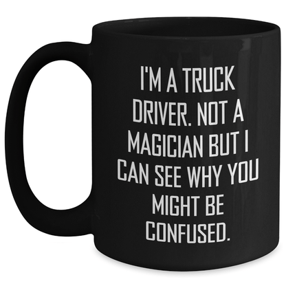 Truck Driver Humor Gifts from Friends, Funny Black Coffee Mug for Graduate Men, Gifts for Him with Unique Quote, 'I'm A Truck Driver. Not A Magician' - Victory Thru Vision