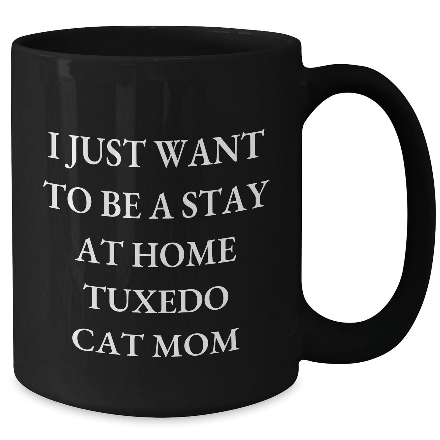 Tuxedo Cat Mom Funny Coffee Mug Gifts from Friends, Family for Dad's Special Day - 'I Just Want To Be A Stay At Home Tuxedo Cat Mom' Quote, Black 11oz or 15oz - Victory Thru Vision 