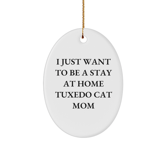 Tuxedo Cat Mom Gift, Funny Oval Ornament - 'I Just Want To Be A Stay At Home Tuxedo Cat Mom' - Christmas Unique Gifts from Mom to Friends, Family - Victory Thru Vision