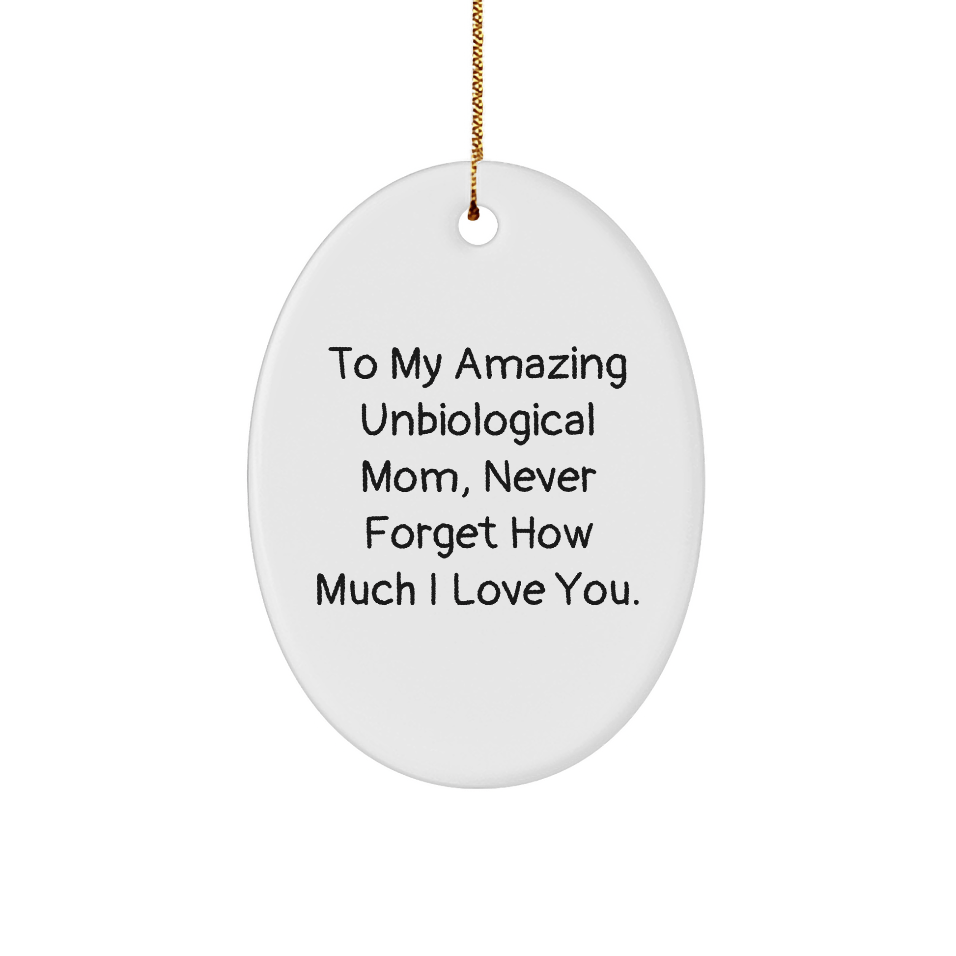Unbiological Mom Gifts, To My Amazing Unbiological Mom, Never Forget How Much I Love You, Oval Ornament, Funny Quote, Christmas Unique Gifts from Family - Victory Thru Vision 