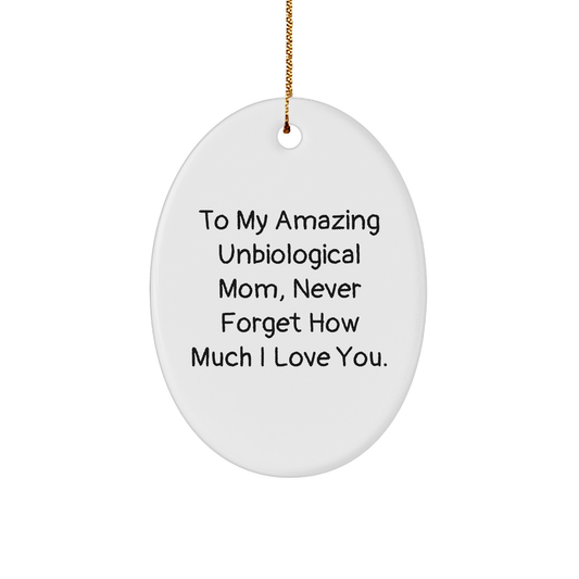 Unbiological Mom Gifts, To My Amazing Unbiological Mom, Never Forget How Much I Love You, Oval Ornament, Funny Quote, Christmas Unique Gifts from Family - Victory Thru Vision