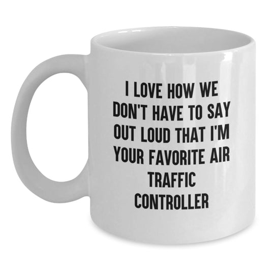 Unique Air Traffic Controller Gifts from Friends, Coworkers, or Family - I Love How We Don't Have To Say Out Loud That I'm Your Favorite Air Traffic Controller Funny White Coffee Mug for Graduation - Victory Thru Vision