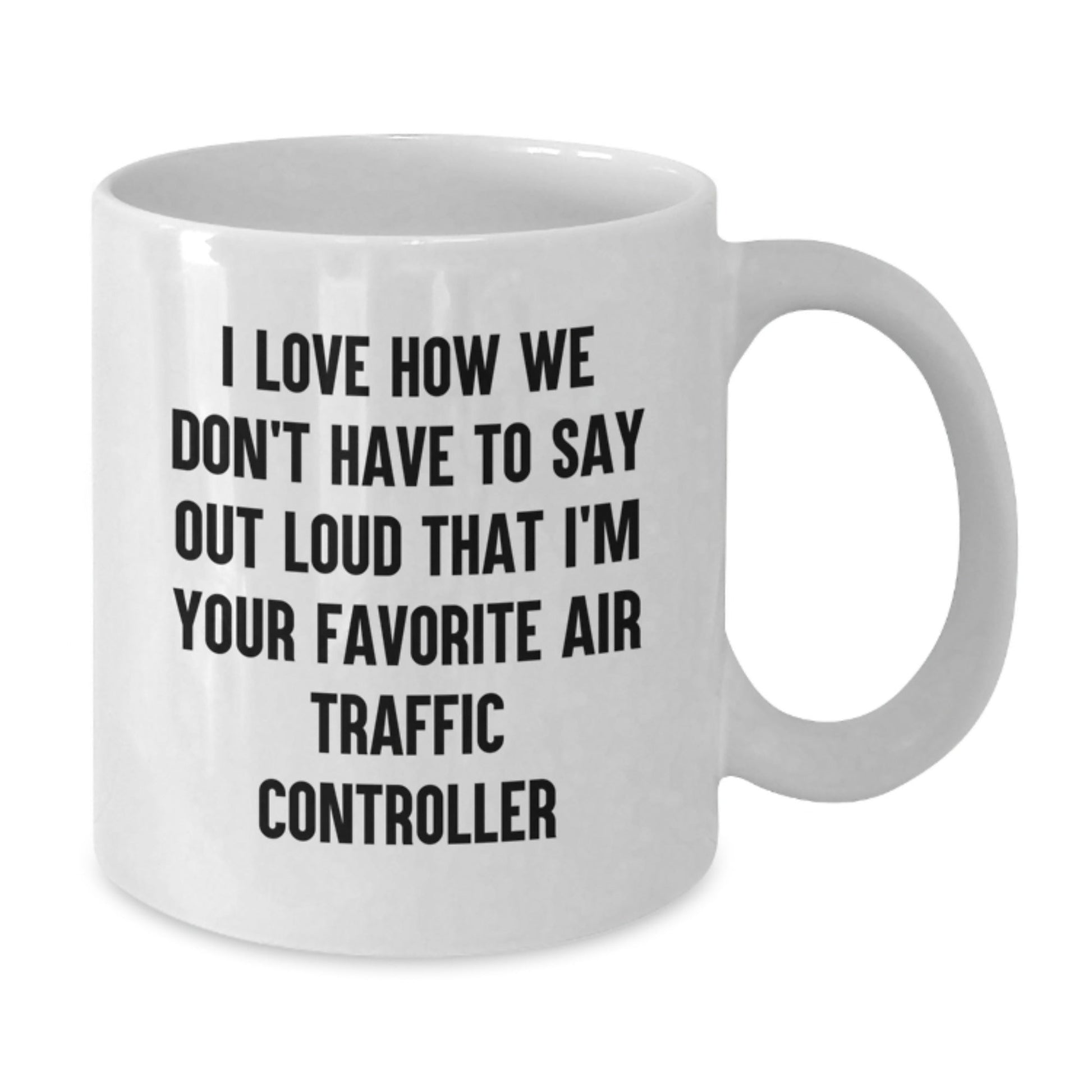 Unique Air Traffic Controller Gifts from Friends, Coworkers, or Family - I Love How We Don't Have To Say Out Loud That I'm Your Favorite Air Traffic Controller Funny White Coffee Mug for Graduation - Victory Thru Vision