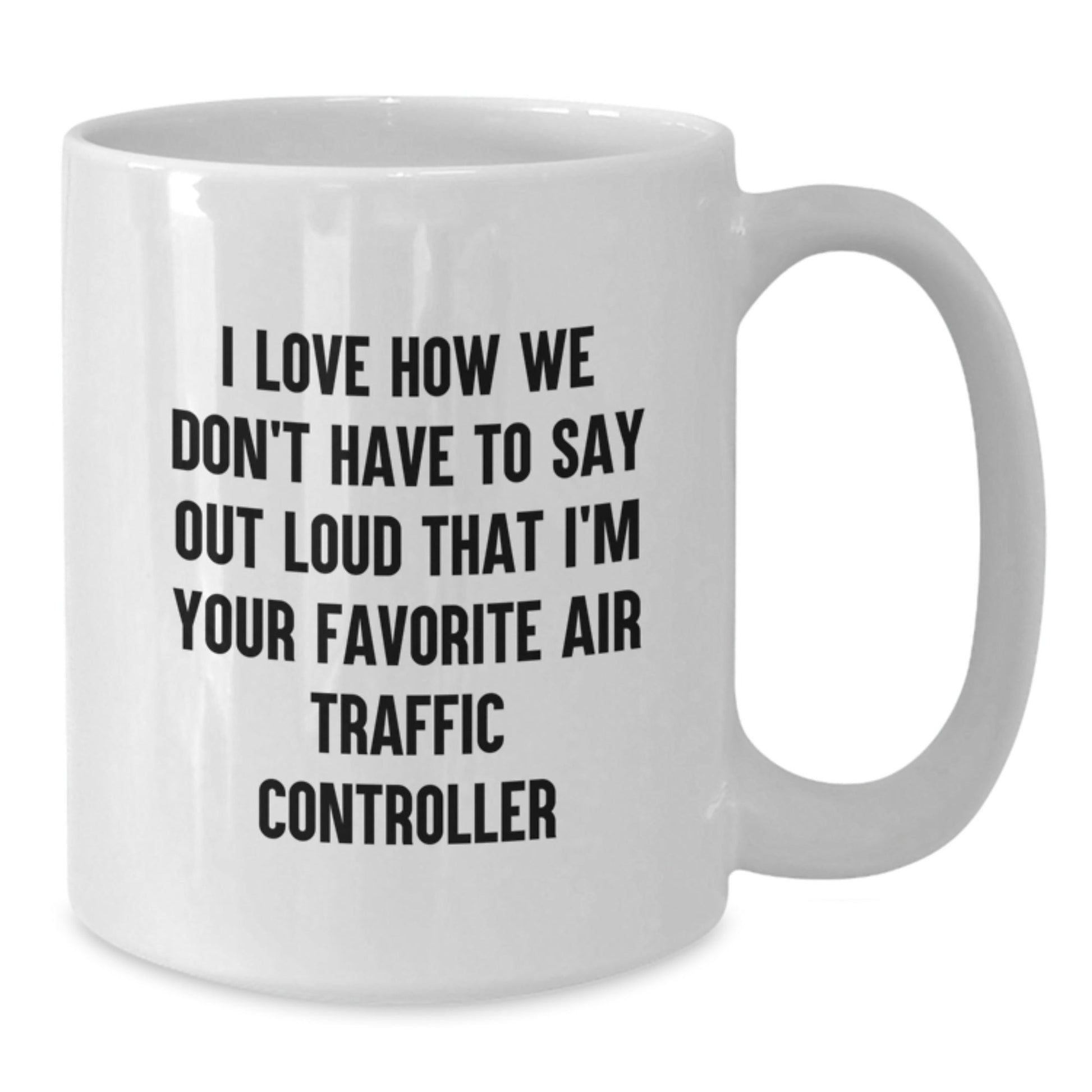 Unique Air Traffic Controller Gifts from Friends, Coworkers, or Family - I Love How We Don't Have To Say Out Loud That I'm Your Favorite Air Traffic Controller Funny White Coffee Mug for Graduation - Victory Thru Vision