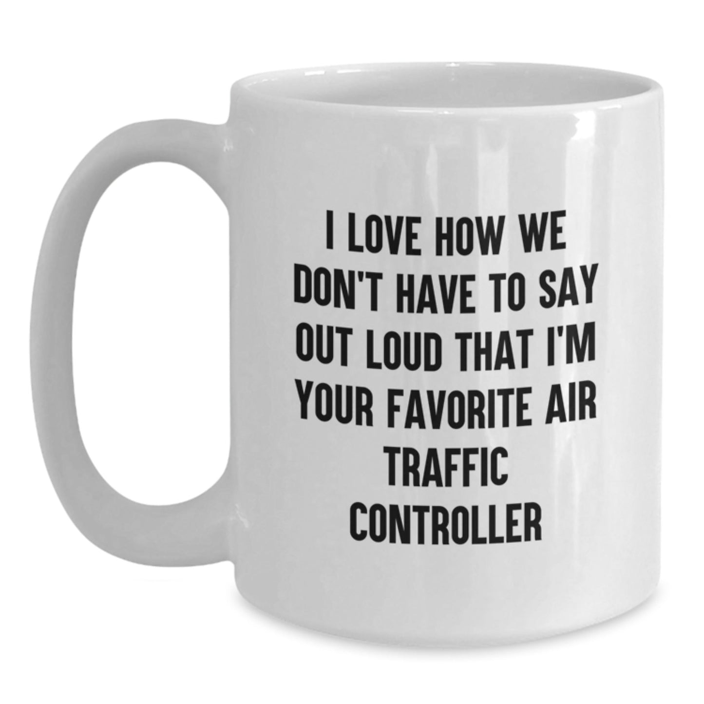 Unique Air Traffic Controller Gifts from Friends, Coworkers, or Family - I Love How We Don't Have To Say Out Loud That I'm Your Favorite Air Traffic Controller Funny White Coffee Mug for Graduation - Victory Thru Vision