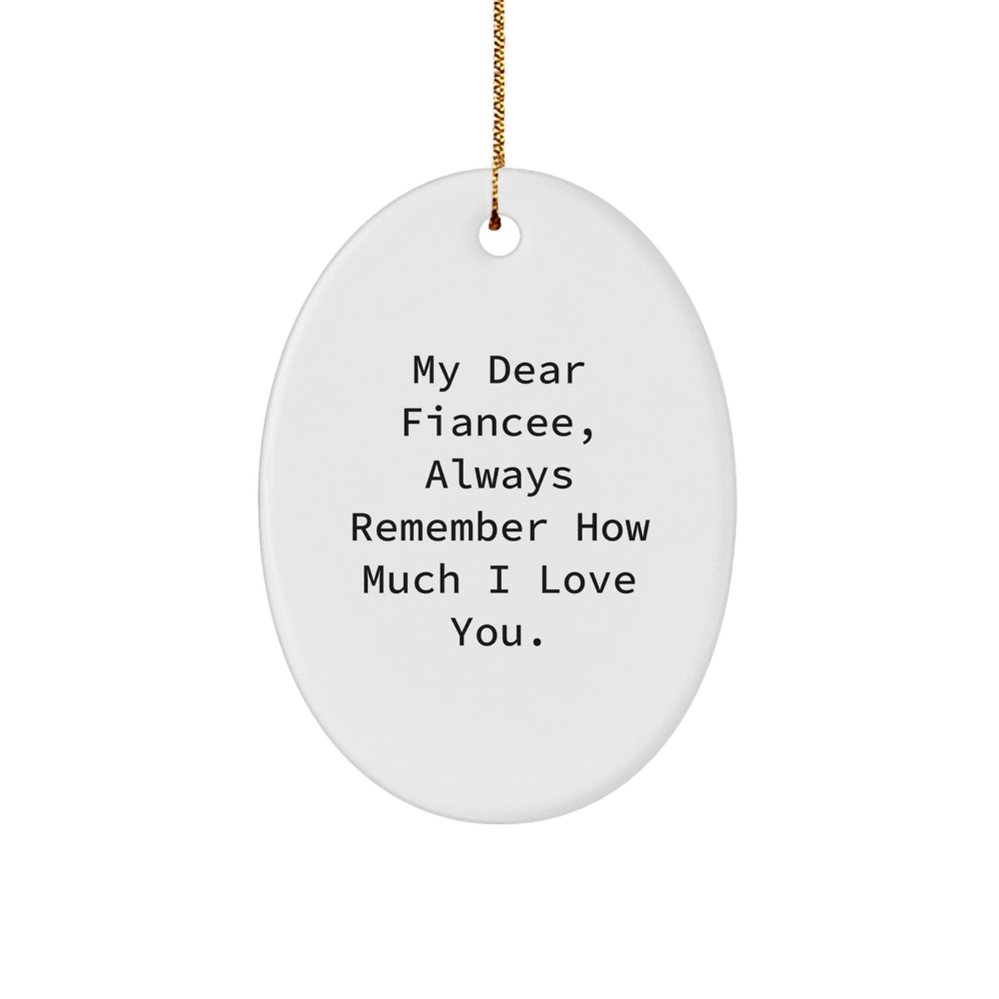 Unique Fiancee Gifts from Men, Funny Oval Ornament with 'My Dear Fiancee, Always Remember How Much I Love You.' Quote for Christmas, Gifts for Fiancee - Victory Thru Vision