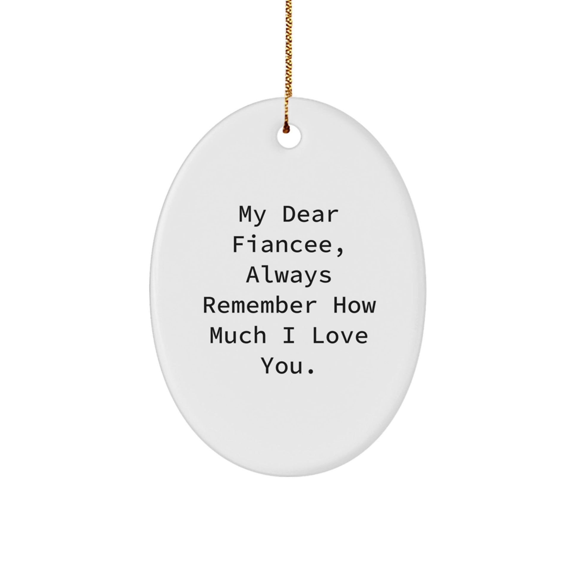 Unique Fiancee Gifts from Men, Funny Oval Ornament with 'My Dear Fiancee, Always Remember How Much I Love You.' Quote for Christmas, Gifts for Fiancee - Victory Thru Vision