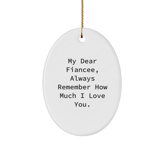 Unique Fiancee Gifts from Men, Funny Oval Ornament with 'My Dear Fiancee, Always Remember How Much I Love You.' Quote for Christmas, Gifts for Fiancee - Victory Thru Vision