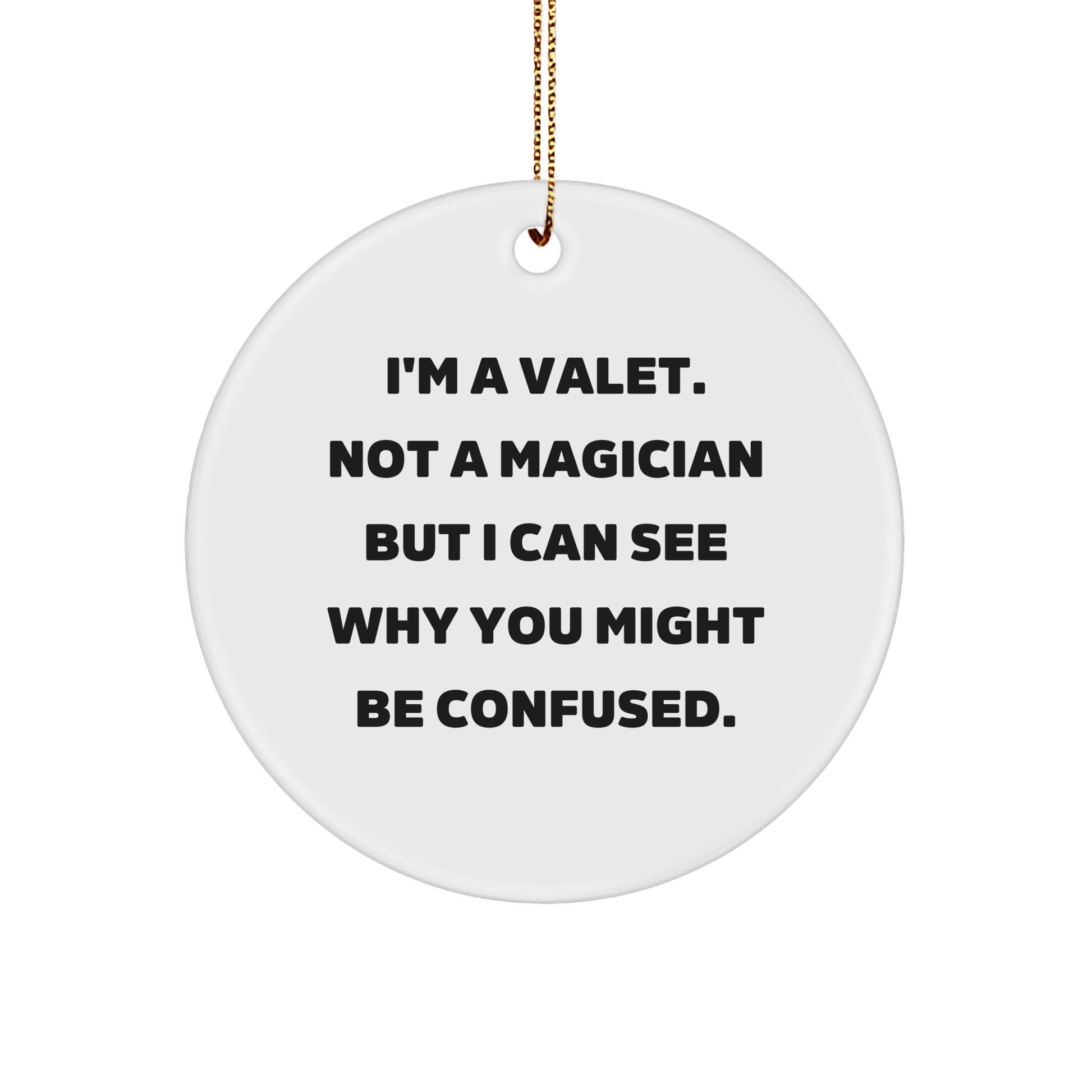 Valet Gifts from Friends - Funny Circle Ornament, I'm A Valet. Not A Magician But I Can See Why You Might Be Confused. Gifts for Valet - Victory Thru Vision