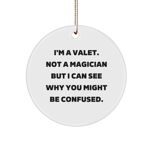 Valet Gifts from Friends - Funny Circle Ornament, I'm A Valet. Not A Magician But I Can See Why You Might Be Confused. Gifts for Valet - Victory Thru Vision