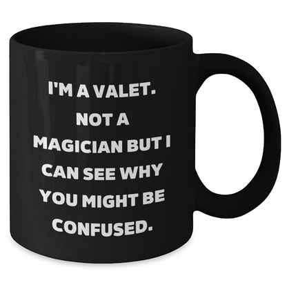 Valet Humor Gifts from Friends for Valet's Graduation in Black Coffee Mug, 'I'm A Valet. Not A Magician But I Can See Why You Might Be Confused.' - Victory Thru Vision