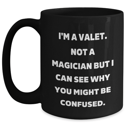 Valet Humor Gifts from Friends for Valet's Graduation in Black Coffee Mug, 'I'm A Valet. Not A Magician But I Can See Why You Might Be Confused.' - Victory Thru Vision
