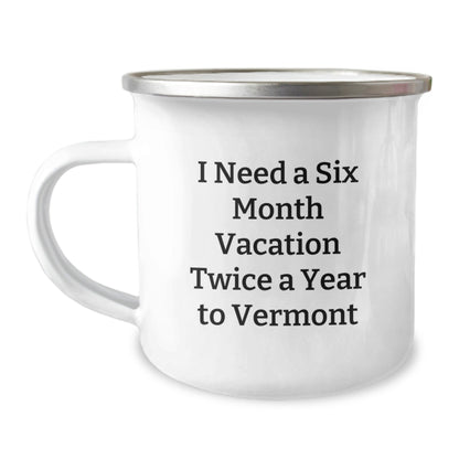Vermont Camping Mug Gifts for Men from Friends and Family - 'I Need A Six Month Vacation Twice A Year To Vermont' Funny Quote Graduation Unique Gifts - Victory Thru Vision