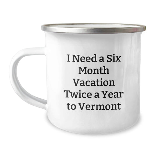 Vermont Camping Mug Gifts for Men from Friends and Family - 'I Need A Six Month Vacation Twice A Year To Vermont' Funny Quote Graduation Unique Gifts - Victory Thru Vision