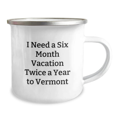 Vermont Camping Mug Gifts for Men from Friends and Family - 'I Need A Six Month Vacation Twice A Year To Vermont' Funny Quote Graduation Unique Gifts - Victory Thru Vision