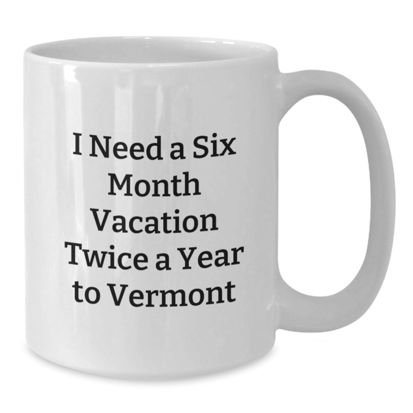 Vermont Getaway Gifts from Friends for Graduation - White Coffee Mug with Funny Quote 'I Need A Six Month Vacation Twice A Year To Vermont' Gifts - Victory Thru Vision