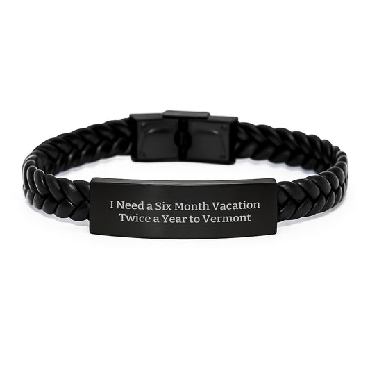 Vermont Gifts for Friends from Men - Interlaced Leather Bracelet, 'I Need A Six Month Vacation Twice A Year To Vermont', Graduation Unique Gifts - Victory Thru Vision