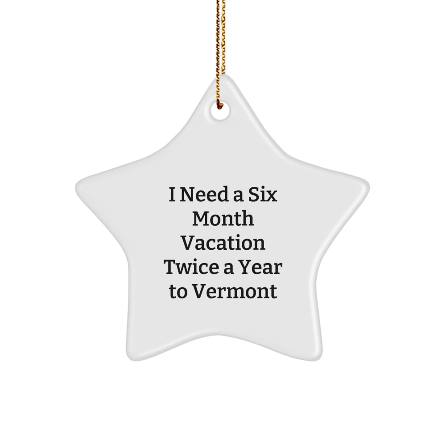 Vermont Star Ornament, White Color, 'I Need A Six Month Vacation Twice A Year To Vermont' Quote, Gifts from Family to Friends, Perfect for Christmas - Victory Thru Vision